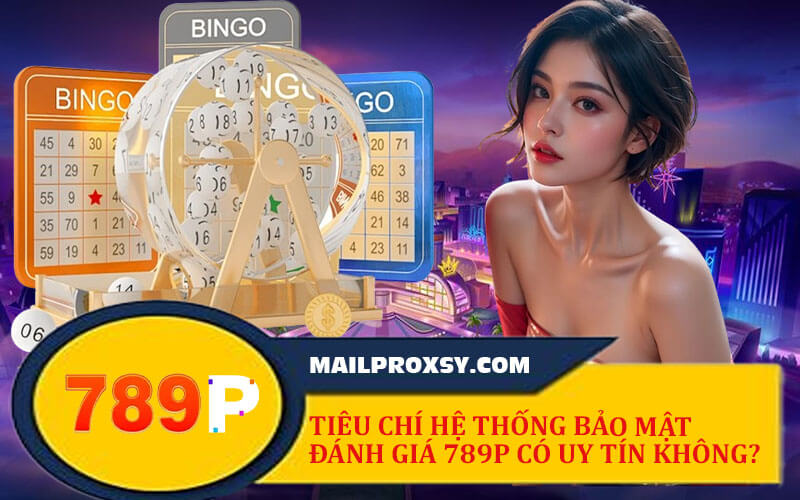789P Có Uy Tín Không? Đánh Giá Đầy Đủ, Cụ Thể Từ A Đến Z