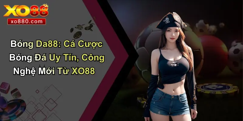 Bóng Da88: Cá Cược Bóng Đá Uy Tín, Công Nghệ Mới Từ XO88 Bóng Da88: Cá Cược Bóng Đá Uy Tín, Công Nghệ Mới Từ XO88