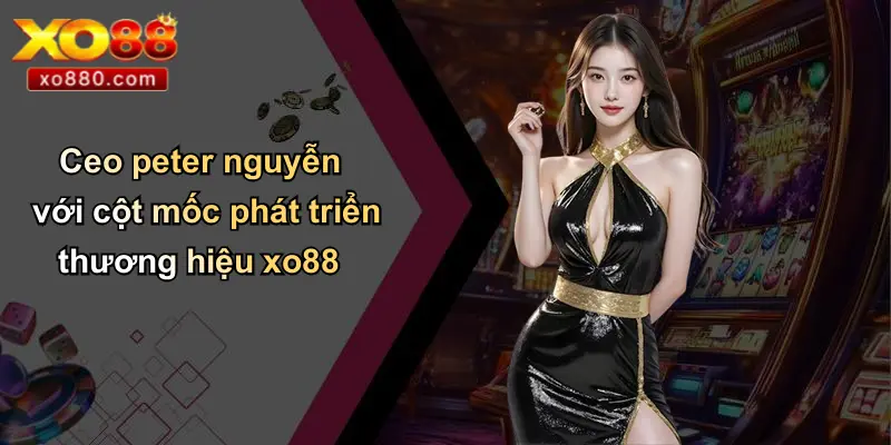 CEO Peter Nguyễn: Người Đứng Sau Thành Công Thương Hiệu Cá Cược XO88