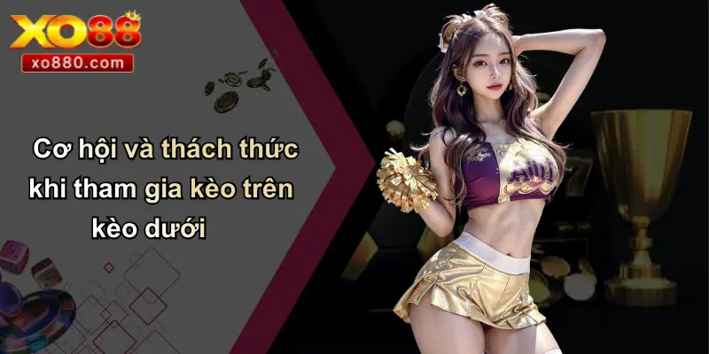 Kèo Trên Kèo Dưới: Cách Hiểu Và Soi Kèo Chuẩn Cùng XO88 Kèo Trên Kèo Dưới: Cách Hiểu Và Soi Kèo Chuẩn Cùng XO88