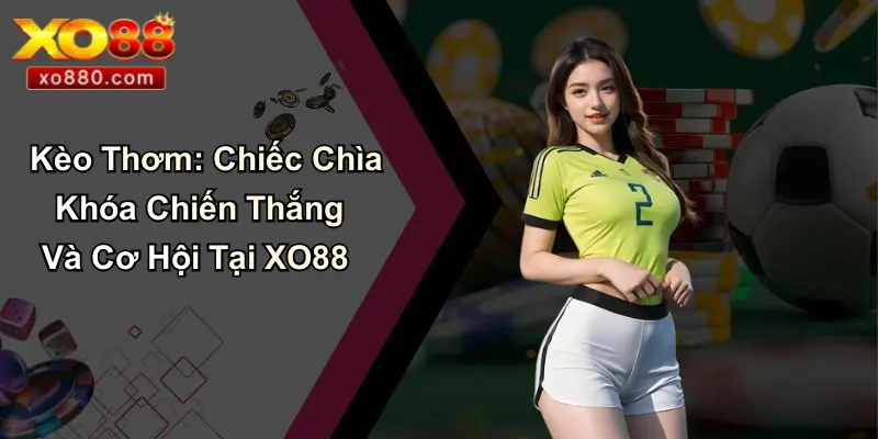 Kèo Thơm: Chiếc Chìa Khóa Chiến Thắng Và Cơ Hội Tại XO88 Kèo Thơm: Chiếc Chìa Khóa Chiến Thắng Và Cơ Hội Tại XO88