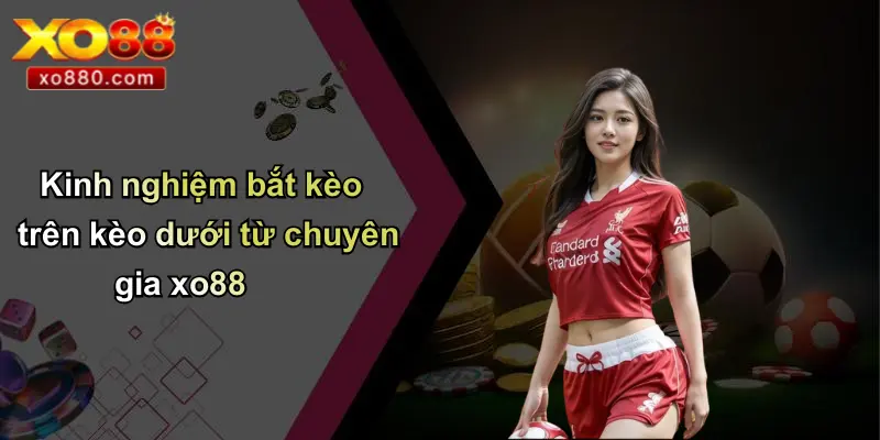 Kèo Trên Kèo Dưới: Cách Hiểu Và Soi Kèo Chuẩn Cùng XO88 Kèo Trên Kèo Dưới: Cách Hiểu Và Soi Kèo Chuẩn Cùng XO88