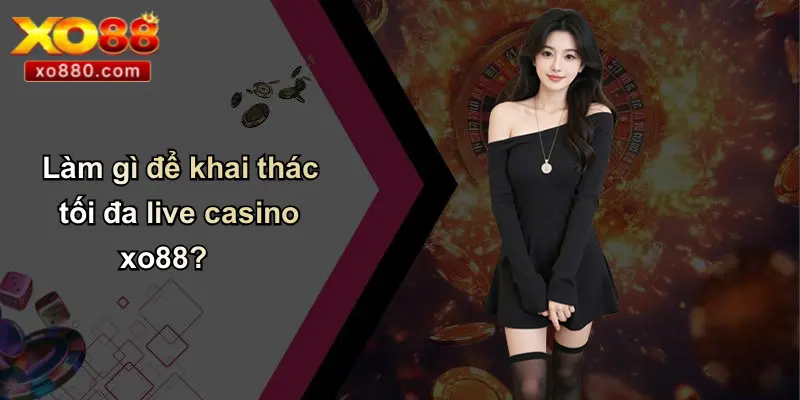 Live Casino XO88: Sòng Bạc Trực Tuyến Hấp Dẫn Hàng Đầu Việt Nam Live Casino XO88: Sòng Bạc Trực Tuyến Hấp Dẫn Hàng Đầu Việt Nam