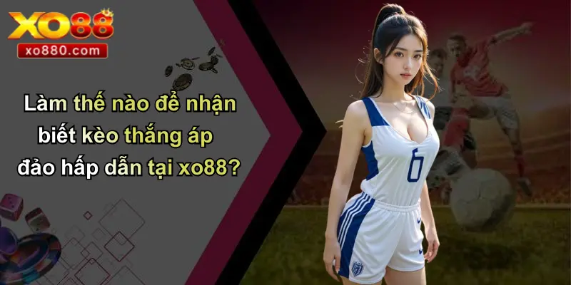 Cược Thắng Áp Đảo Là Gì: Khái Niệm, Ý Nghĩa Và Kinh Nghiệm Từ XO88 Cược Thắng Áp Đảo Là Gì: Khái Niệm, Ý Nghĩa Và Kinh Nghiệm Từ XO88