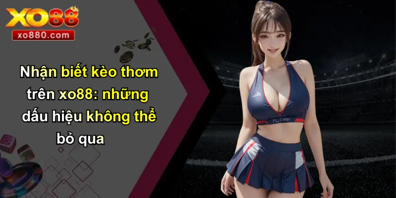 Kèo Thơm: Chiếc Chìa Khóa Chiến Thắng Và Cơ Hội Tại XO88 Kèo Thơm: Chiếc Chìa Khóa Chiến Thắng Và Cơ Hội Tại XO88