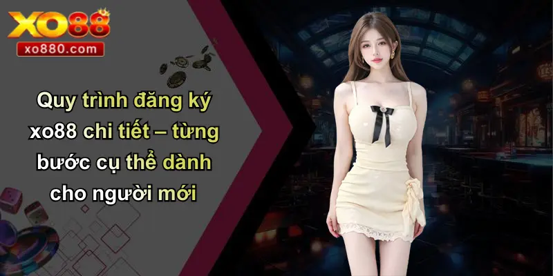 Đăng Ký XO88: Hướng Dẫn Tham Gia, Ưu Đãi Và Quy Trình Chi Tiết Đăng Ký XO88: Hướng Dẫn Tham Gia, Ưu Đãi Và Quy Trình Chi Tiết