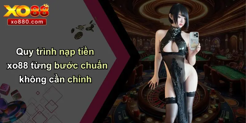 Nạp Tiền XO88: Hướng Dẫn An Toàn, Dễ Hiểu Cho Người Mới Nạp Tiền XO88: Hướng Dẫn An Toàn, Dễ Hiểu Cho Người Mới