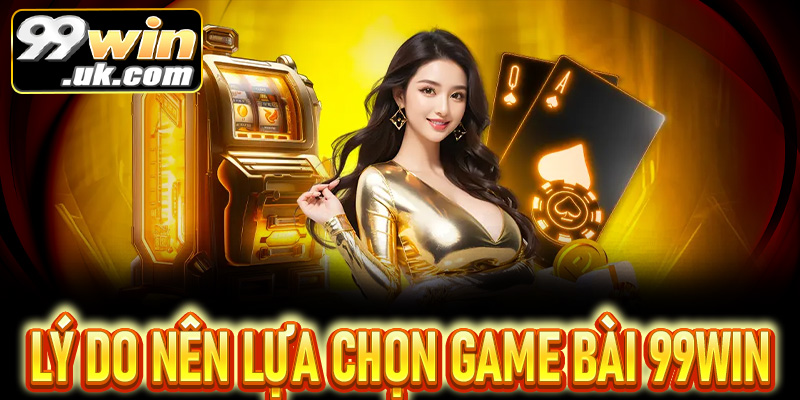 Game bài 99win – lựa chọn số 1 cho dân chơi bài chuyên nghiệp - 99win.uk.com