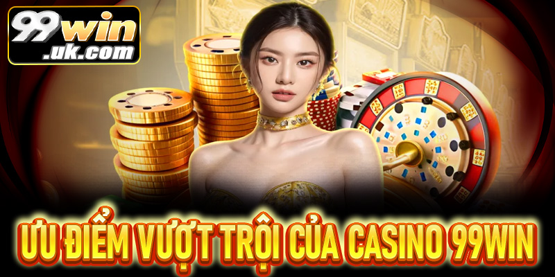 Casino 99Win mang đến trải nghiệm giải trí cá cược tuyệt vời - 99win.uk.com