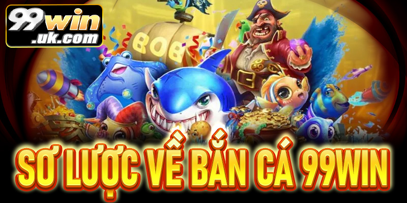 Bắn cá 99win với trải nghiệm săn thưởng cực đã và đổi quà cực nhanh - 99win.uk.com