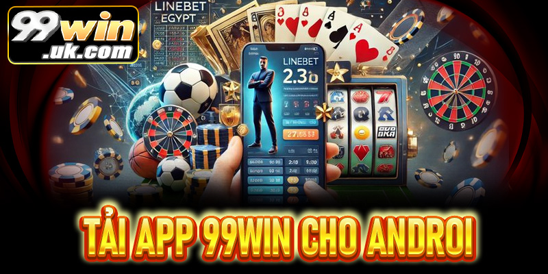Tải app 99win - Cá cược nhanh với trải nghiệm mượt mà trên mọi thiết bị - 99win.uk.com