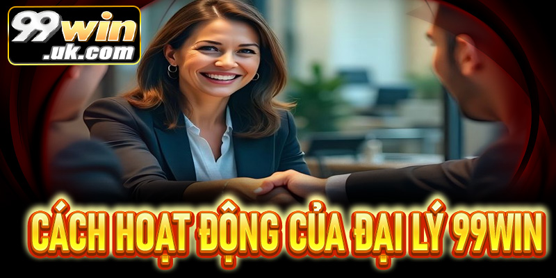 Hướng dẫn cách trở thành đại lý 99win và kiếm tiền hiệu quả - 99win.uk.com