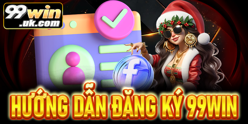 Hướng dẫn chi tiết cách đăng ký 99win dành cho người mới - 99win.uk.com