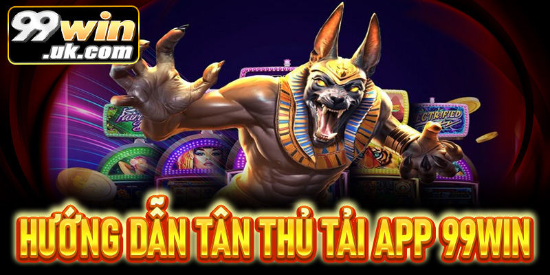 Tải app 99win - Cá cược nhanh với trải nghiệm mượt mà trên mọi thiết bị - 99win.uk.com