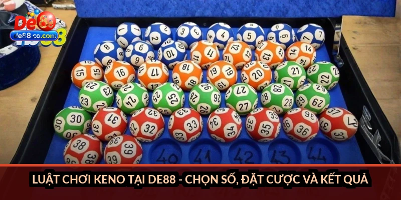 Xổ số Keno tại DE88: Luật chơi, cách chọn số Xổ số Keno tại DE88: Luật chơi, cách chọn số