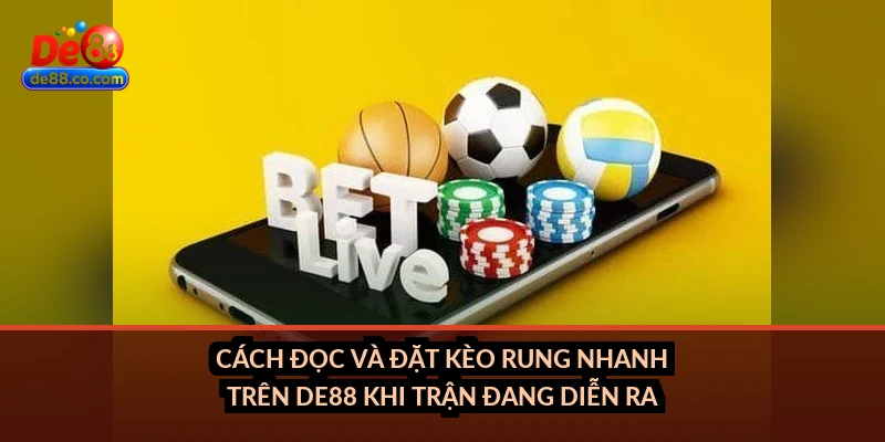 Kèo rung tại DE88: In-play betting và cách đọc kèo