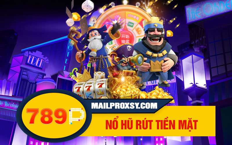 Nổ Hũ Rút Tiền Mặt 789P – Khám Phá Cơ Hội Săn Jackpot Hấp Dẫn 